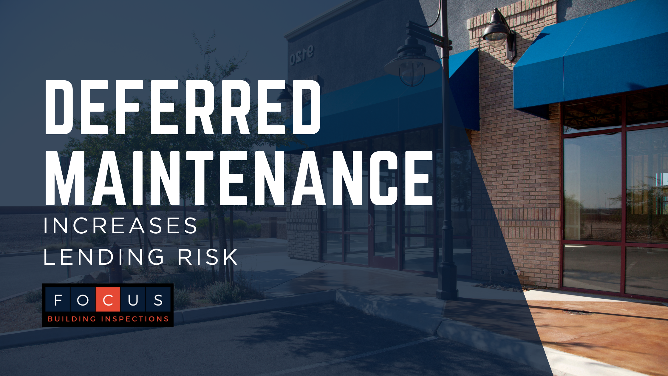 Why Deferred Maintenance Increases Lending Risk - Focus Building Inspections