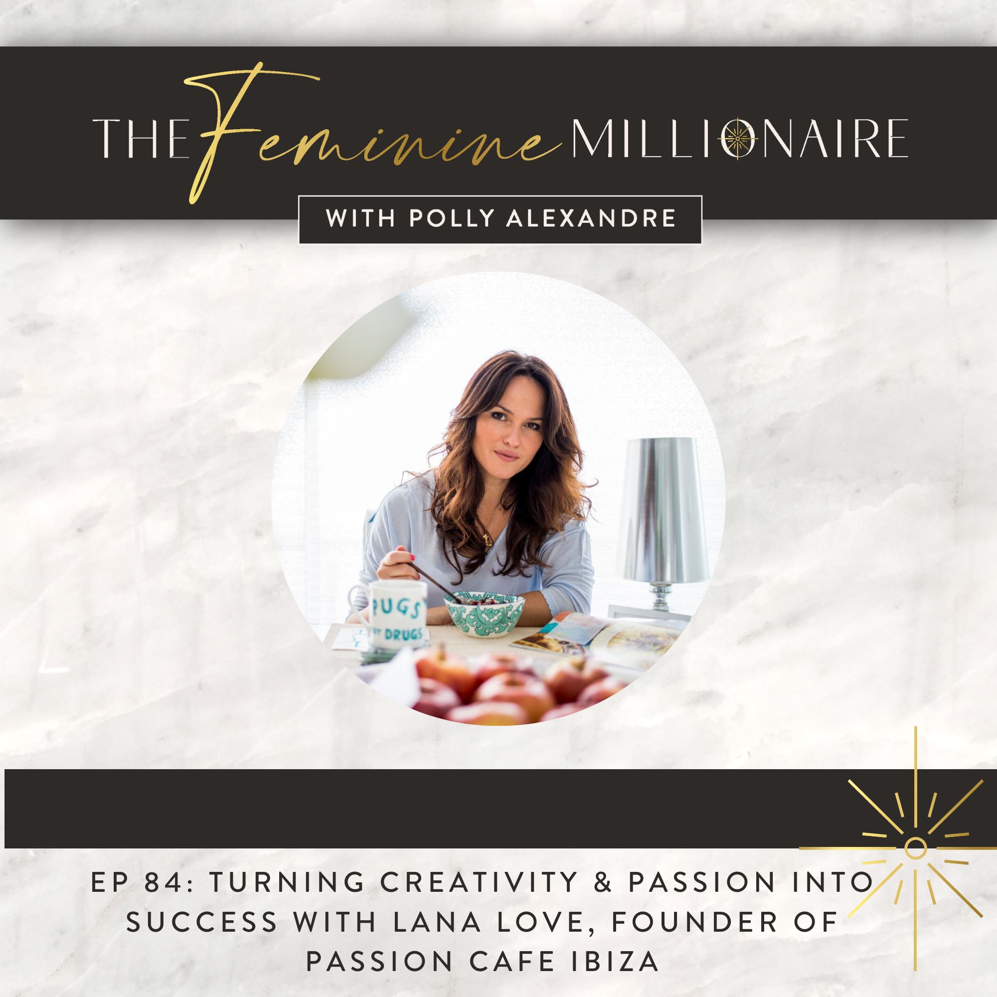 Ep. 84: Turning Creativity &amp; Passion into Success, with Lana Love, Founder of Passion Cafe Ibiza 