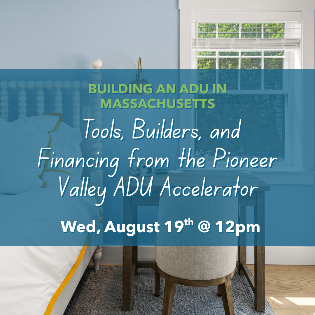 Building an ADU in Massachusetts: Tools, Builders, and Financing from the Pioneer Valley ADU Accelerator