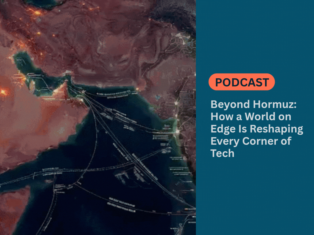 PODCAST - Beyond Hormuz: How a World on Edge Is Reshaping Every Corner of Tech