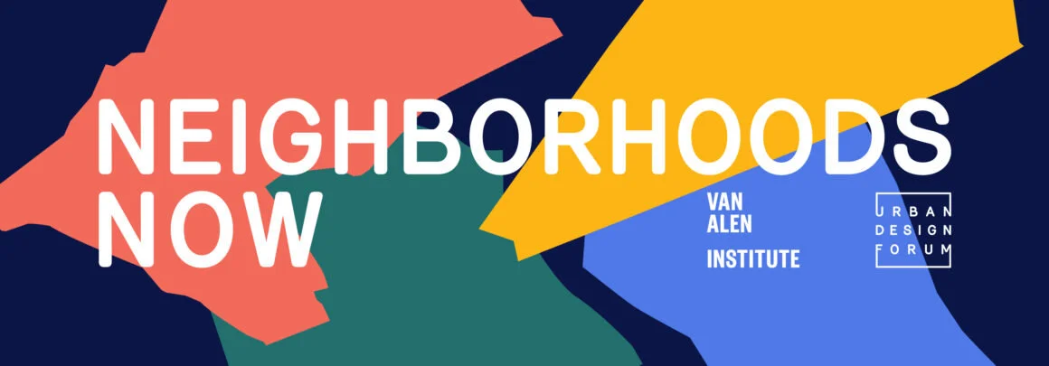 Urban Design Forum & Van Alen Institute - Neighborhoods Now