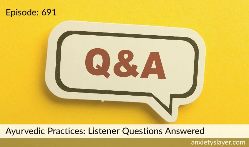691: Ayurvedic Practices: Listener Questions Answered