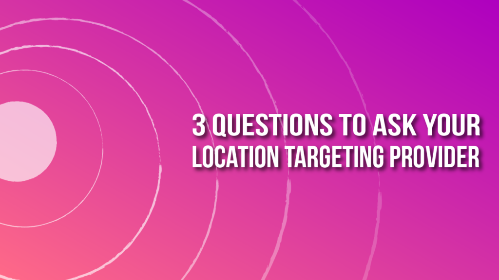 geometric graphic with text overlay “3 questions to ask your location targeting provider”