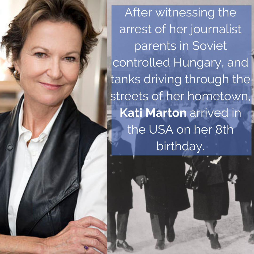After witnessing the arrest of her journalist parents in Soviet controlled Hungary, and tanks driving through the streets of her hometown, Kati Marton arrived in the USA on her 8th birthday..png