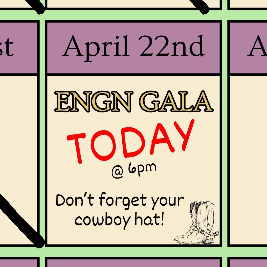 The second annual Engineering Gala is tonight at 6pm in McMillan Hall! Make sure to be there by at least 6:45pm to be on time for dinner. The theme is &quot;Black-Tie meets Wild Wild West,&quot; so wear your best western getup!