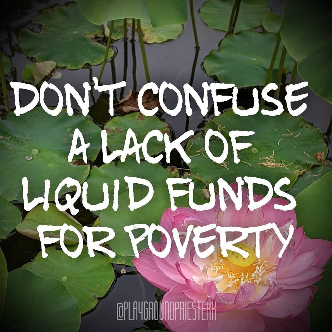 &quot;Don't confuse a lack of liquid funds for poverty.&quot;

#strappedforcash #dailyadvice #straightup #howitis #faceit #dailyquote #dailyprayer #bodyasplayground #capitalism #nobillionaires #ethicalconsumption #dailypoem #reallifepoem #pullnopunch