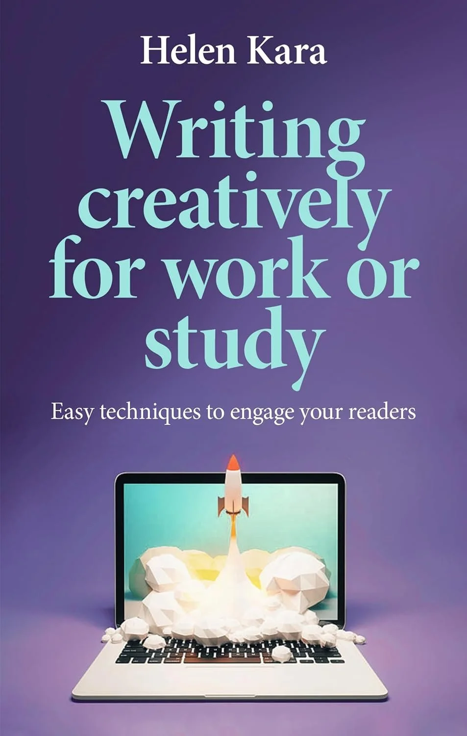 Helen Kara, Writing Creatively for Work or Study: Easy Techniques to Engage Your Readers