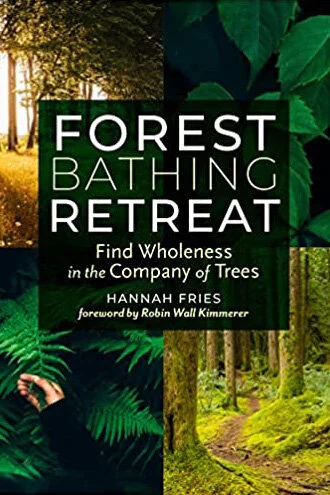 Hannah Fries, Forest Bathing Retreat: Finding Wholeness in the Company of Trees