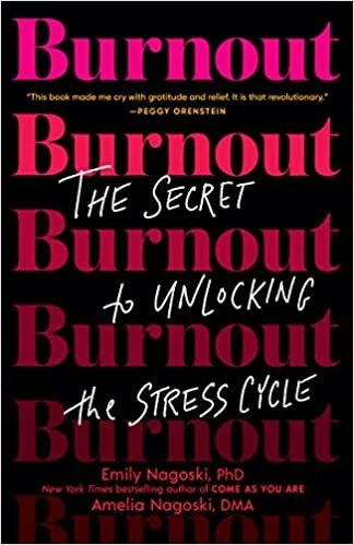 Emily Nagoski & Amelia Nagoski, Burnout: The Secret to Unlocking the Stress Cycle