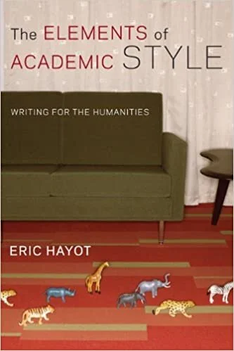 Eric Hayot, The Elements of Academic Style: Writing for the Humanities