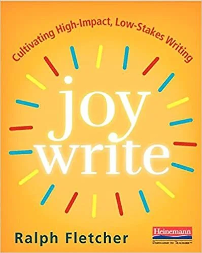 Ralph Fletcher, Joy Write: Cultivating High-Impact, Low-Stakes Writing