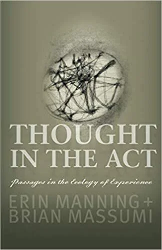 Erin Manning & Brian Massumi, Thought in the Act: Passages in the Ecology of Experience