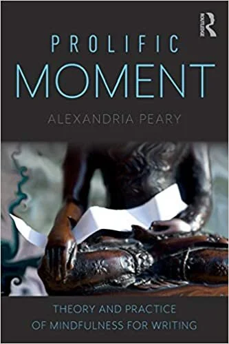 Alexandria Peary, Prolific Moment: Theory and Practice of Mindfulness for Writing