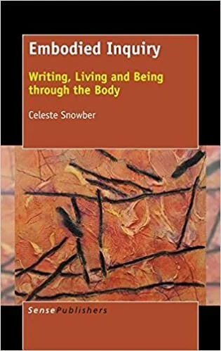 Celeste Snowber, Embodied Inquiry: Writing, Living and Being through the Body