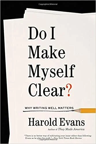 Harold Evans, Do I Make Myself Clear? Why Writing Well Matters