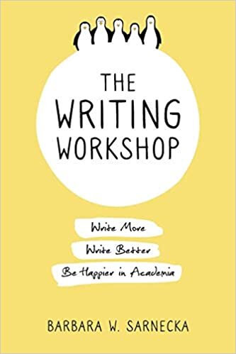 The Writing Workshop: Write More, Write Better, Be Happier in Academia