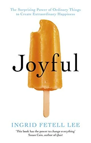 Joyful: The Surprising Power of Ordinary Things to Create Extraordinary Happiness