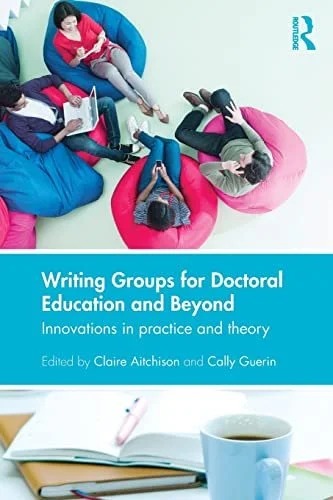 Claire Aitchison & Cally Guerin (eds), Writing Groups for Doctoral Education and Beyond: Innovations in practice and theory