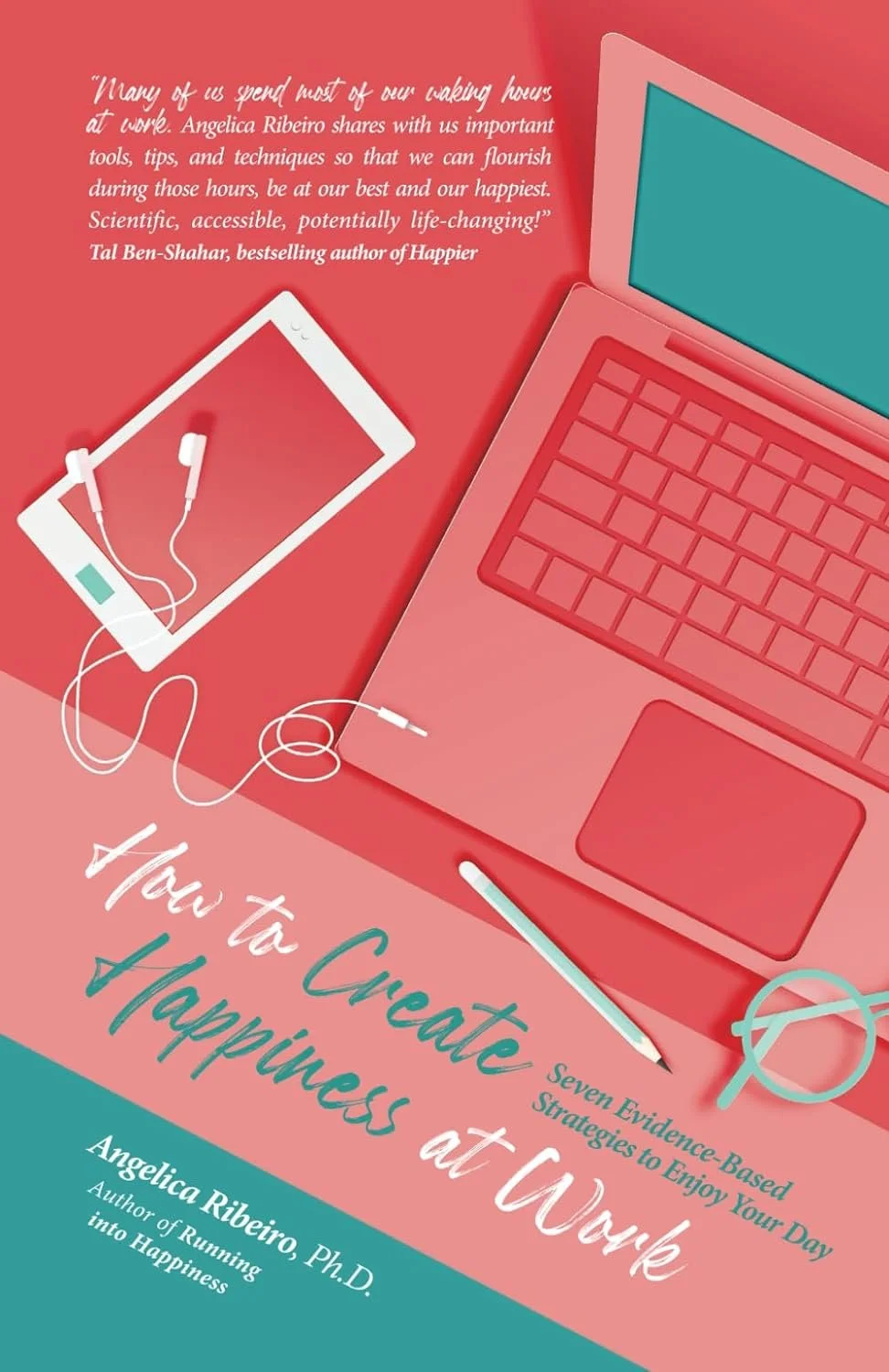 Angelica Ribeiro, How to Create Happiness at Work: Seven Evidence-Based Strategies to Enjoy Your Day
