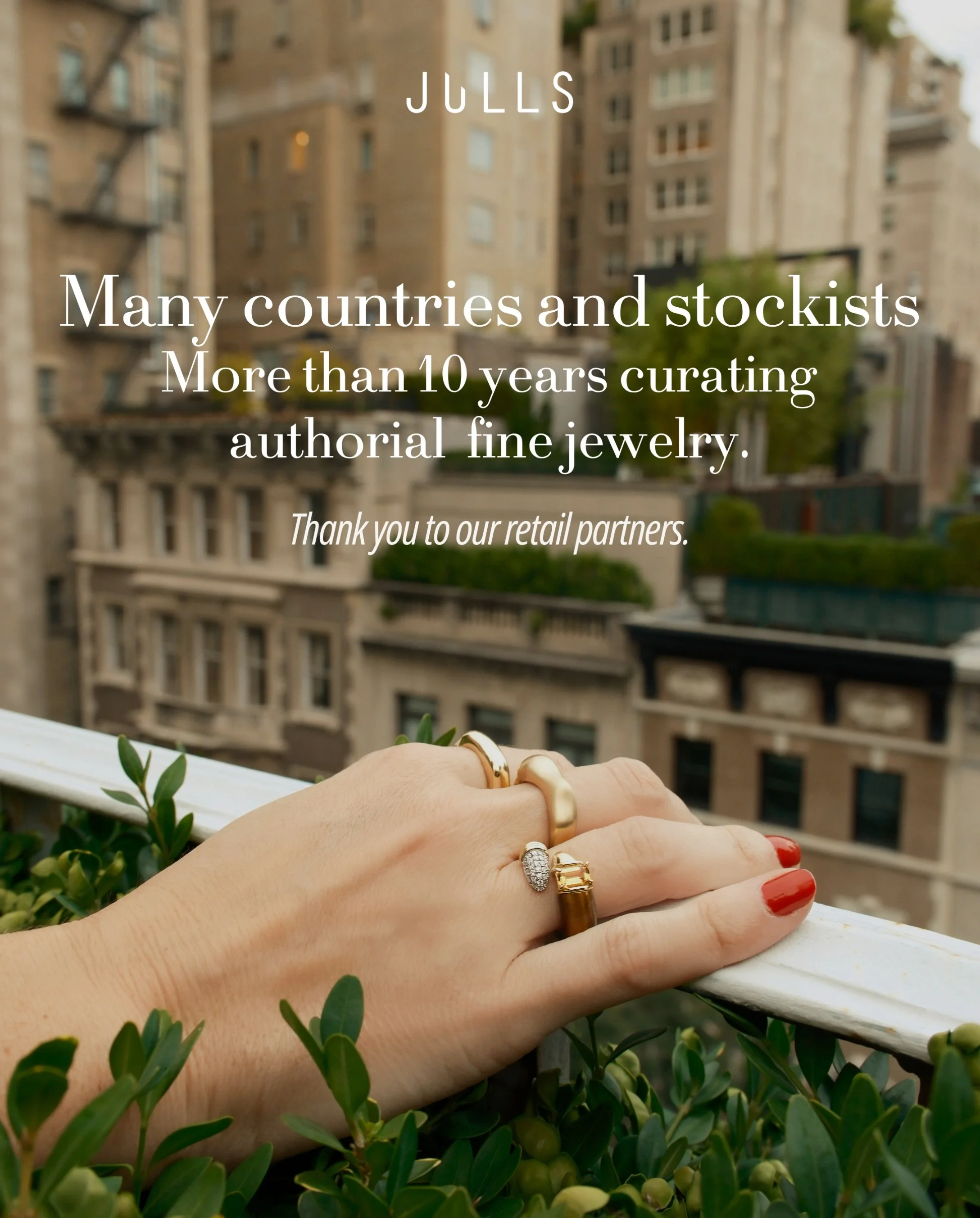 New York, Hamptons, Miami, Palm Beach, Dallas, Nashville and Bryn Mawr, cities where JULLS curated designers are present, with their pieces available at the most relevant stores in each market.

A special thank you to our retail partners, who believe