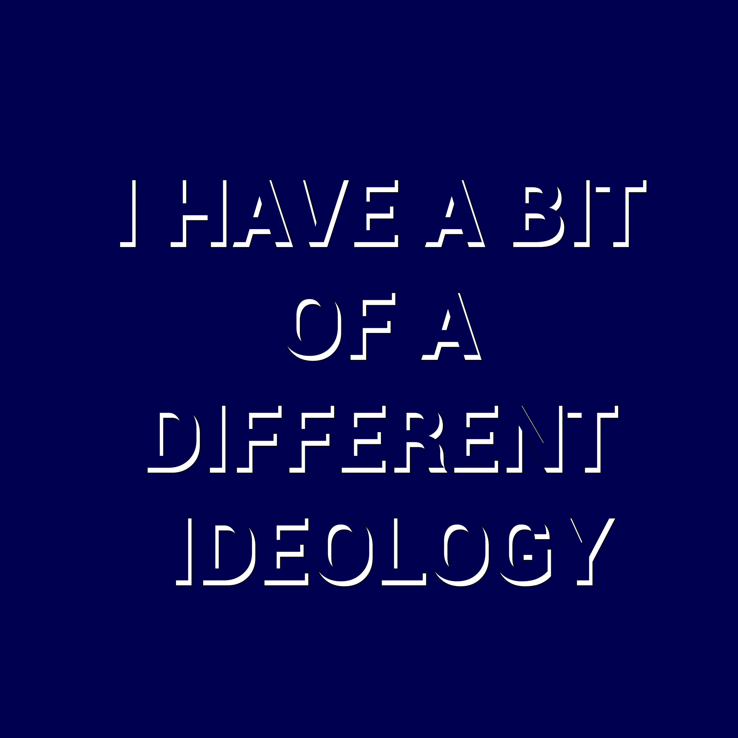 I have a bit of a different ideology.jpg