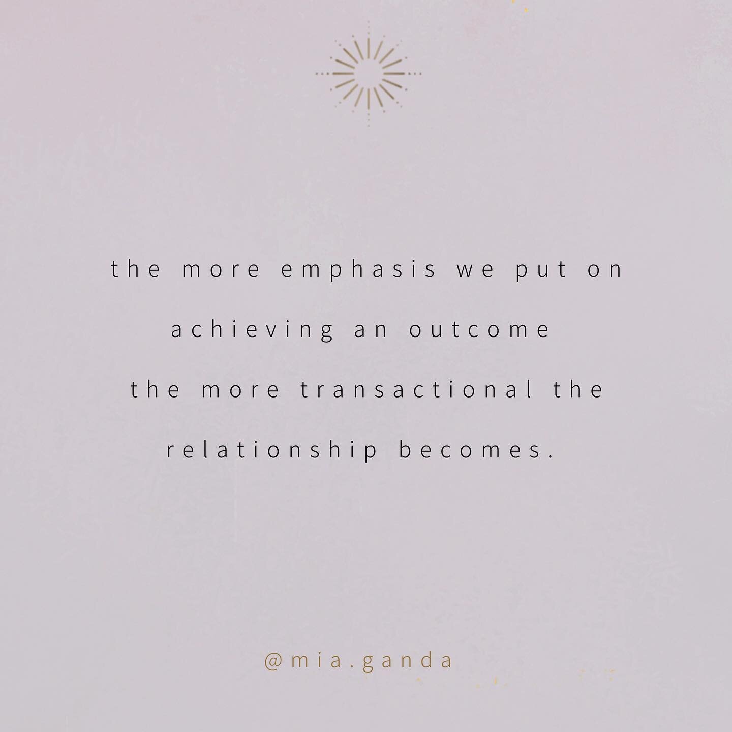 The more emphasis we put on achieving an outcome the more transactional the relationship becomes. 

If a relationship feels distant or disconnected it&rsquo;s worth to check our intentions. 

What&rsquo;s in it for us, truly? 

Do we have hidden expe