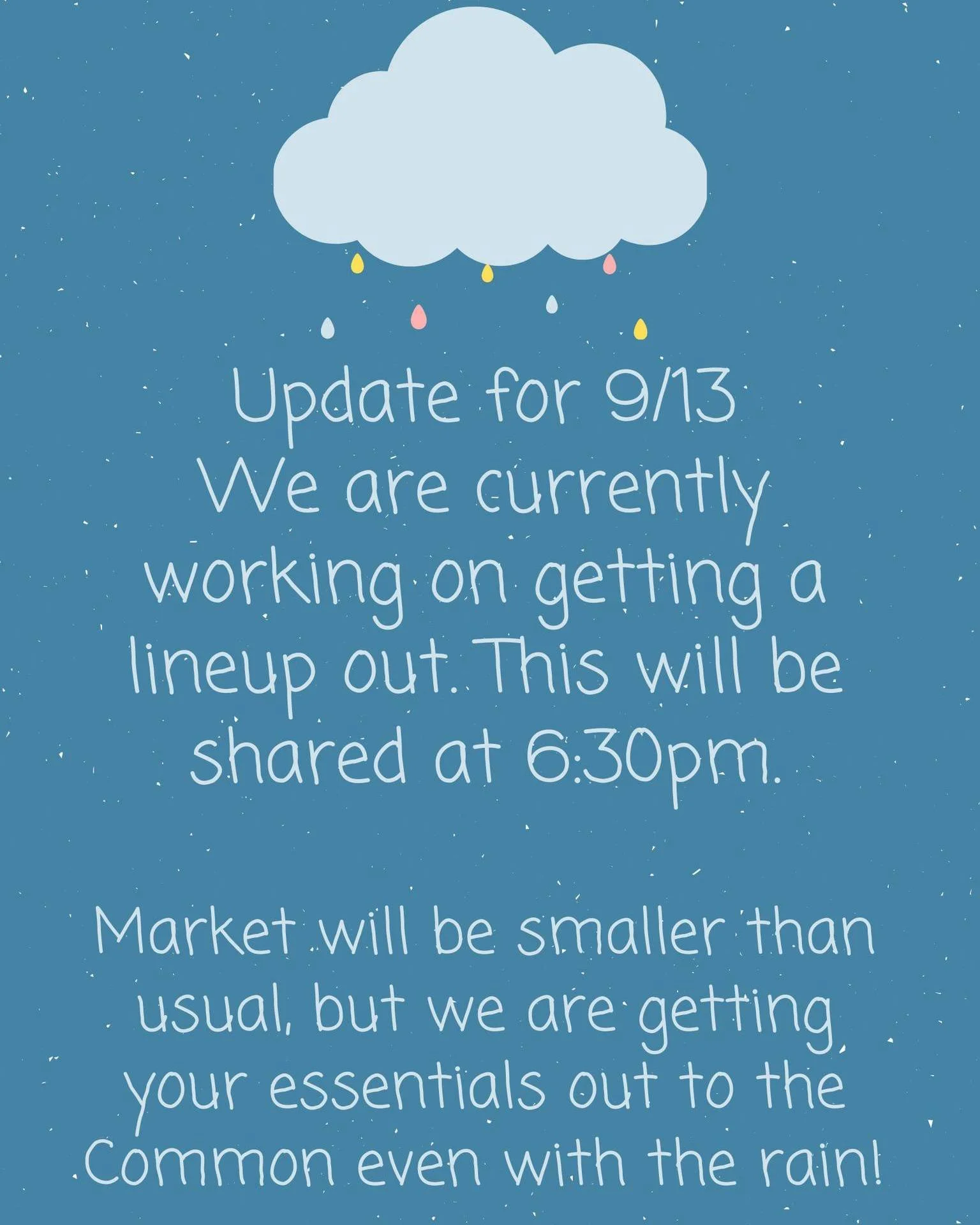 UPDATE: We are diligently watching the weather forecast for tomorrow's market, 9/13. There will be a post going out shortly with all vendors who will be attending.

The Market is STILL ON. Market will be smaller than usual, but we are still getting y