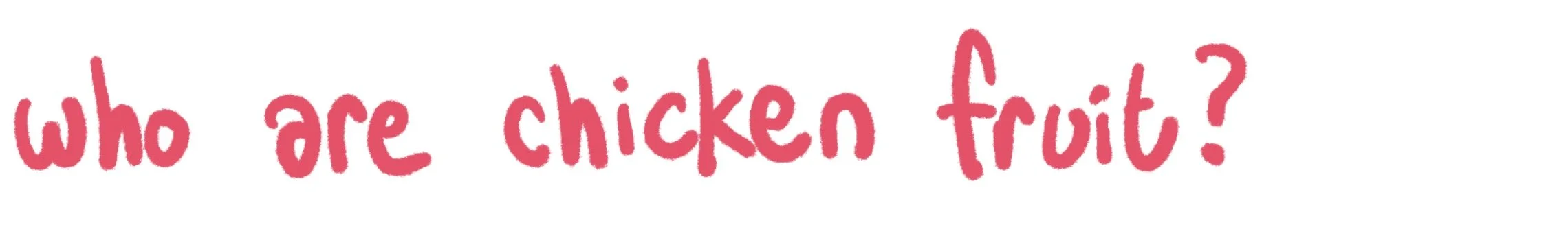 who are chicken fruit?