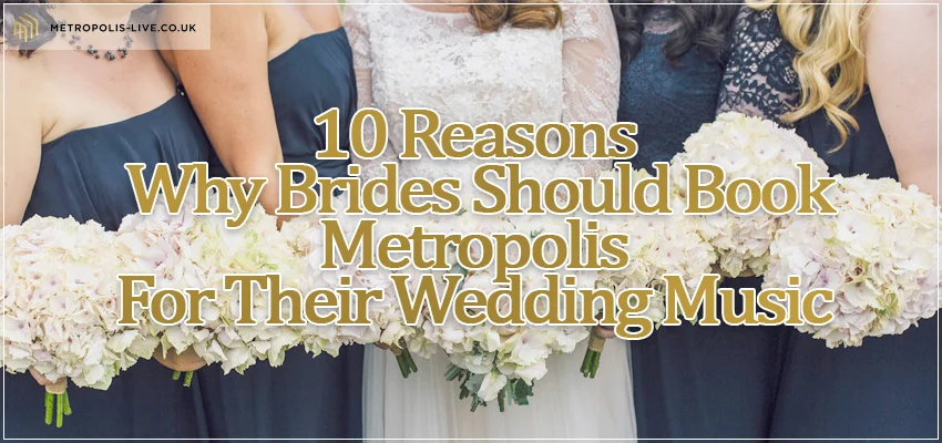 10 Reasons Why Brides Should Book Metropolis For Their Wedding Music
