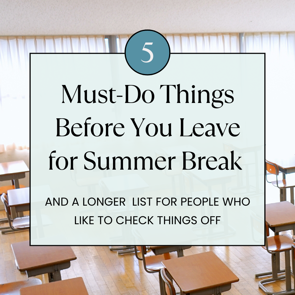 5 Must-Do Things Before You Leave for Summer Break (and a more extensive list for people who like to check things off!)