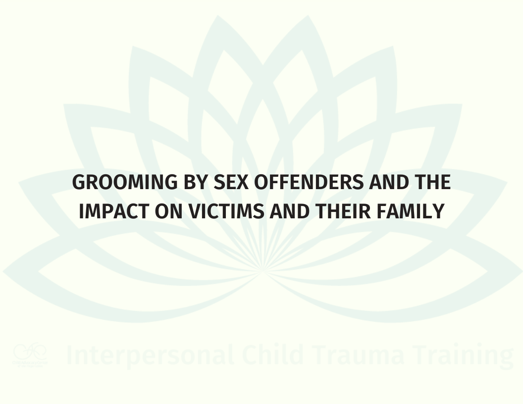 Grooming by Sex Offenders and the Impact on Victims and their Family