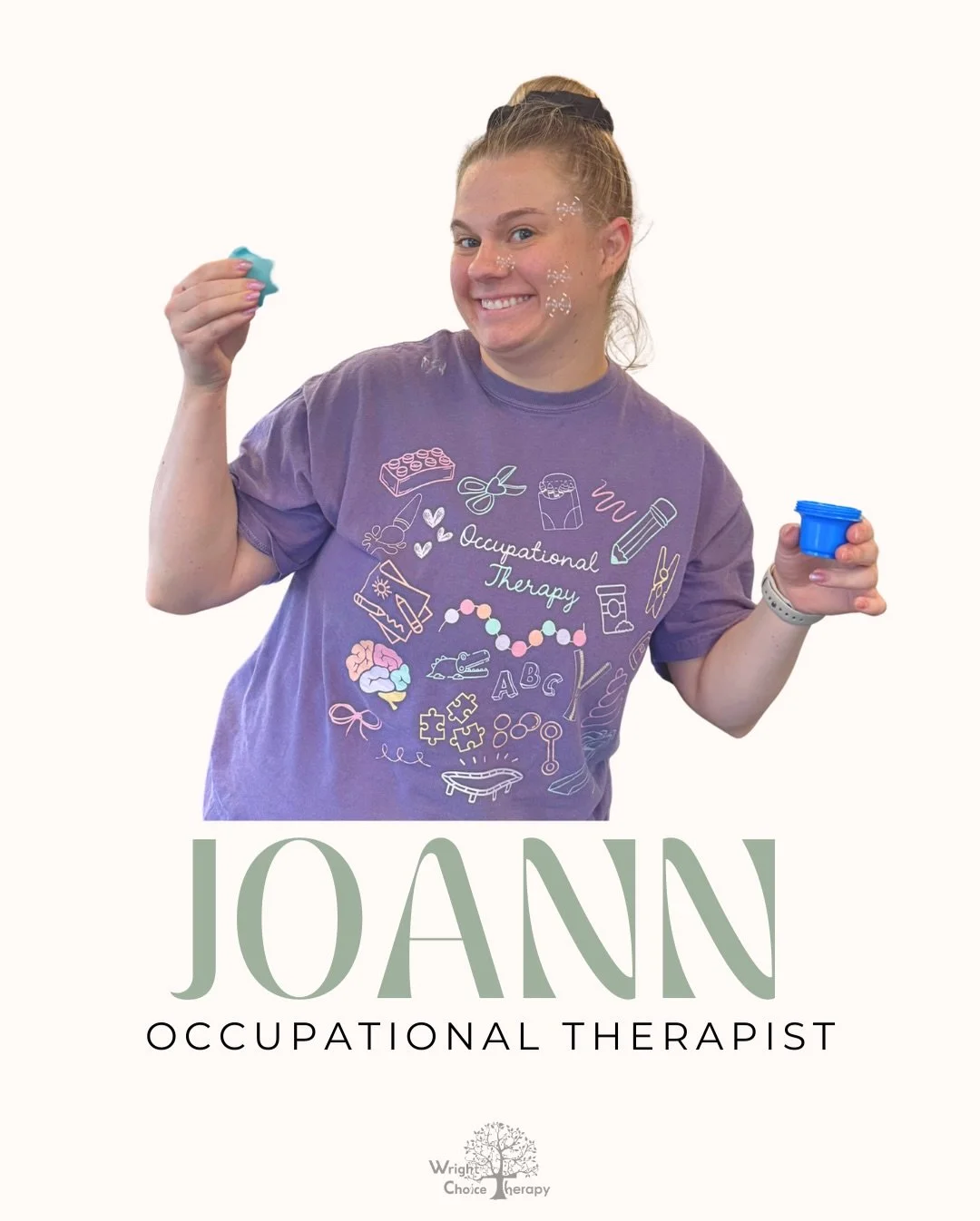 👋 Meet the Therapist!

Say hello to JoAnn! 

She is one of our occupational therapists who joined Wright Choice Therapy in July 2025! ⭐️

With experience in behavior-based programs and inpatient psychiatric care she has a passion for ADL independenc