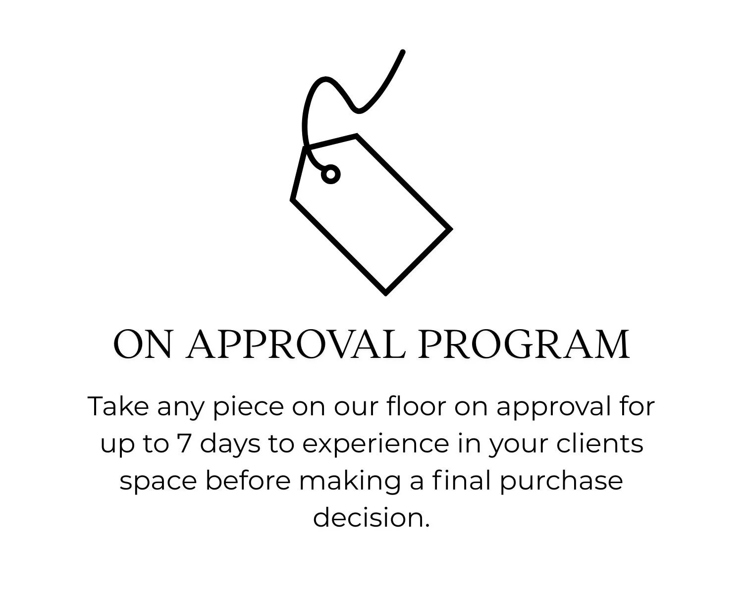 Sign with a simple line drawing of a price tag, stating an approval program where customers can take any piece on the floor for up to seven days to experience before final purchase.