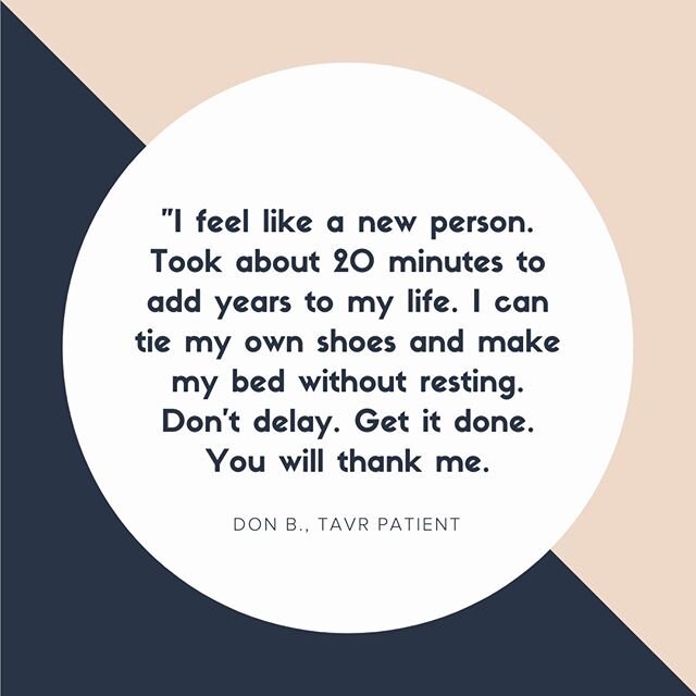 When Don came to me, he said &quot;forget it. I'm too old,&quot; when I suggested the TAVR procedure.  What used to require open-heart surgery can be done in a minimally invasive, short procedure. This is why I do what I do&mdash;to give people more 