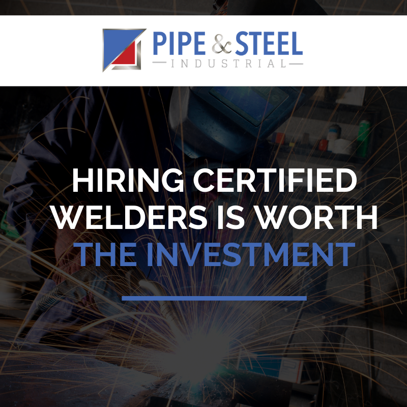 Hiring Certified Welders is Worth the Investment Pipe & Steel