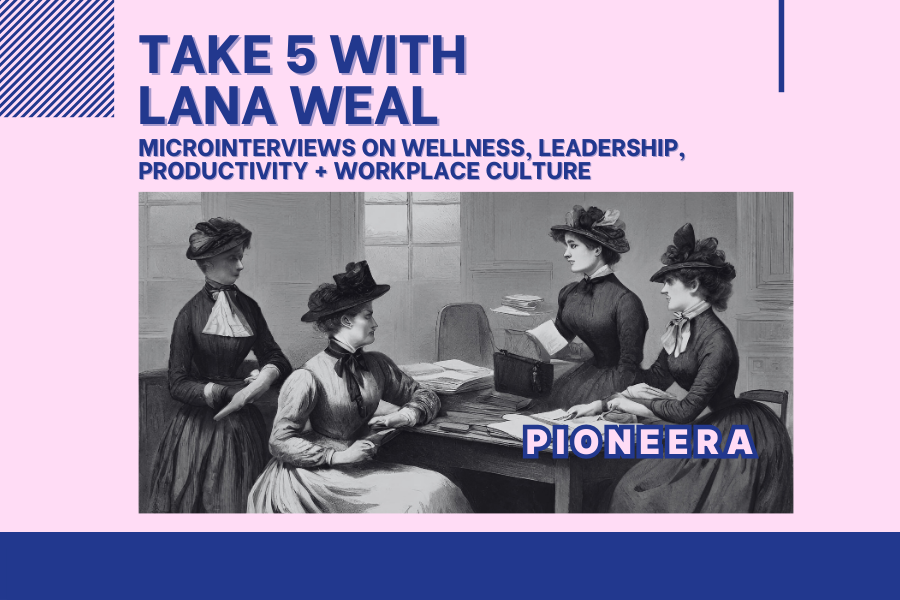 Interview with Pioneera: Take 5 with Lana Weal