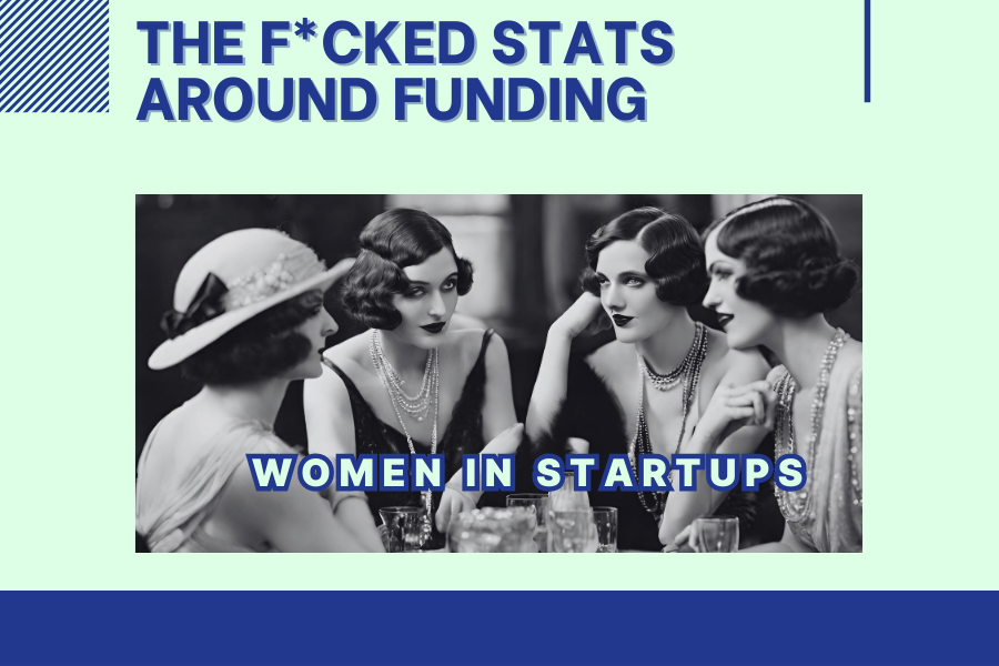 The F*cked Stats around Funding for Women in Startups