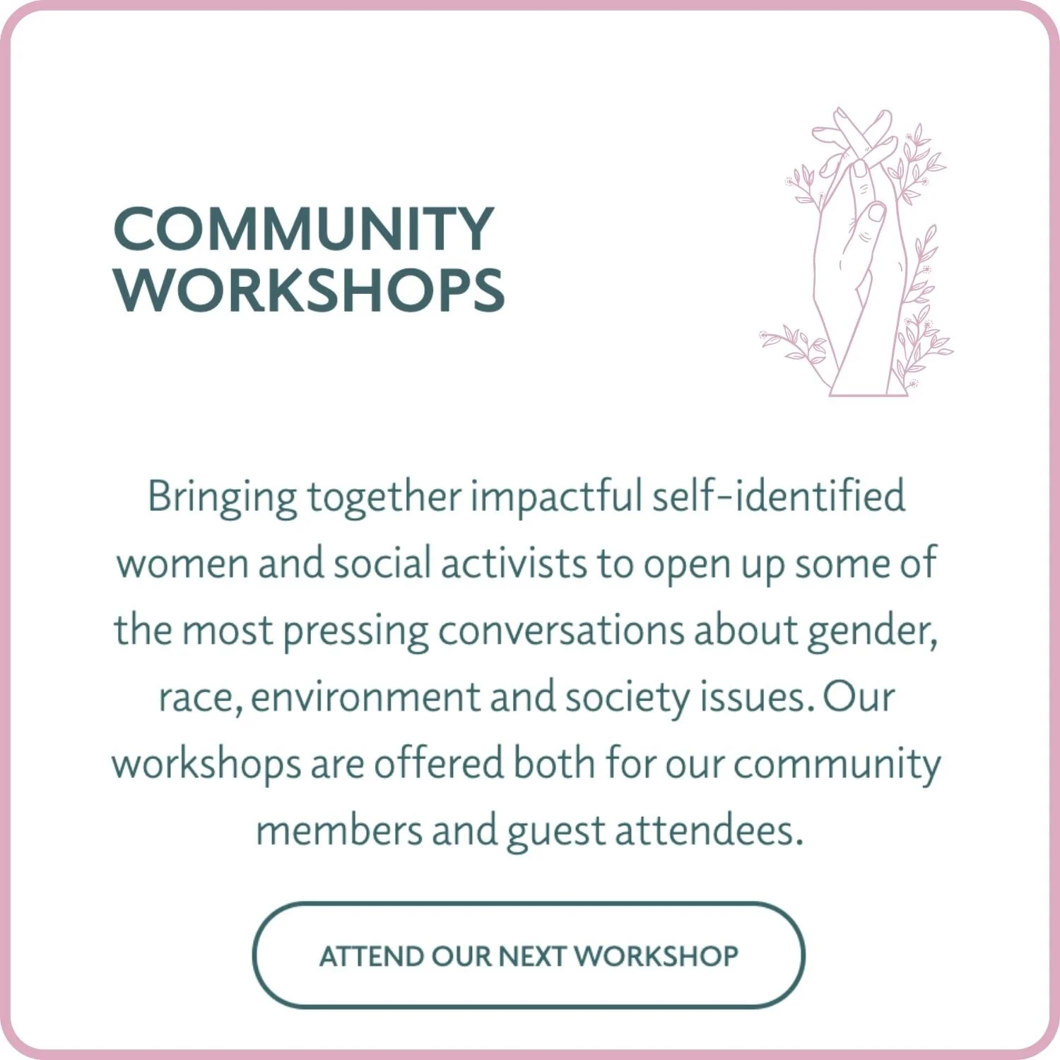 Community Workshops - Bringing together impactful self-identified women and social activists to open up some of the most pressing conversations about gender, race, environment and society issues. Our workshops are offered both for our community memb…