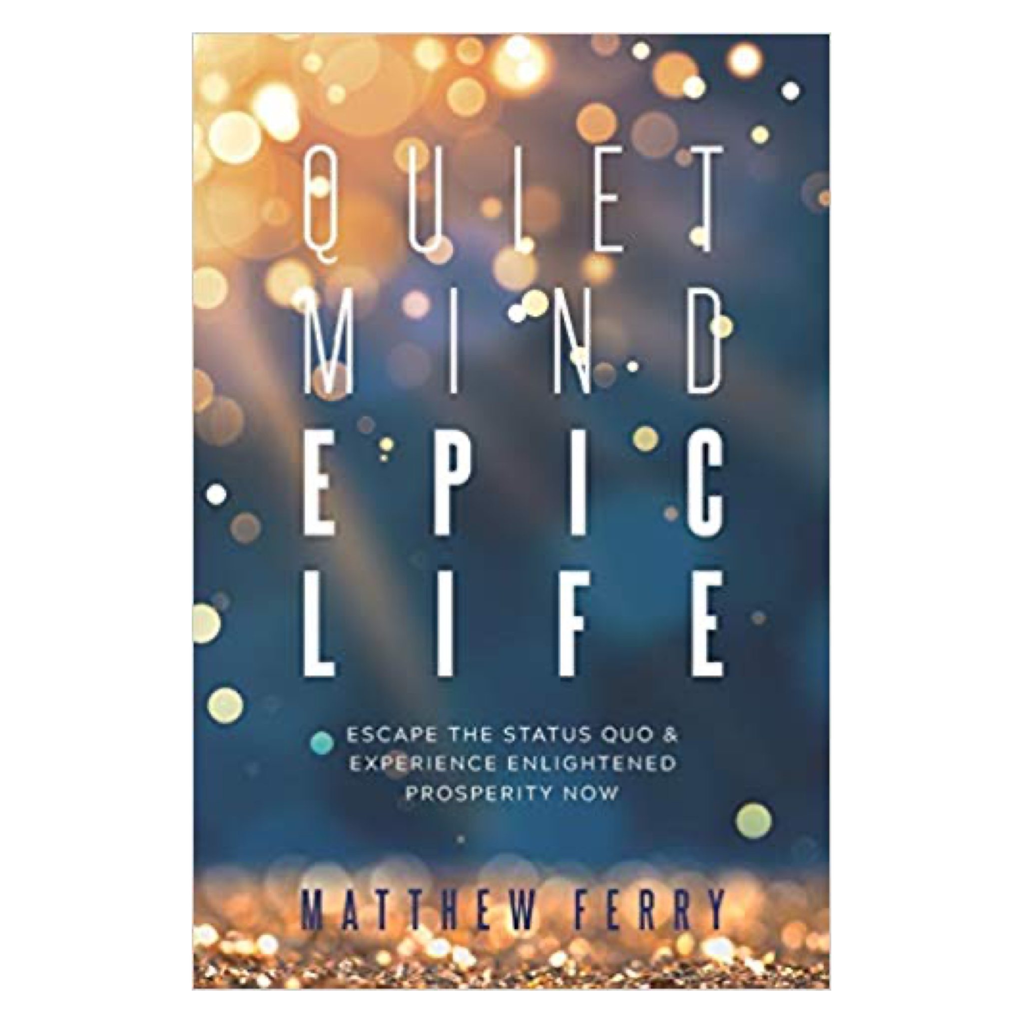 Quiet Mind Epic Life by Matthew Ferry