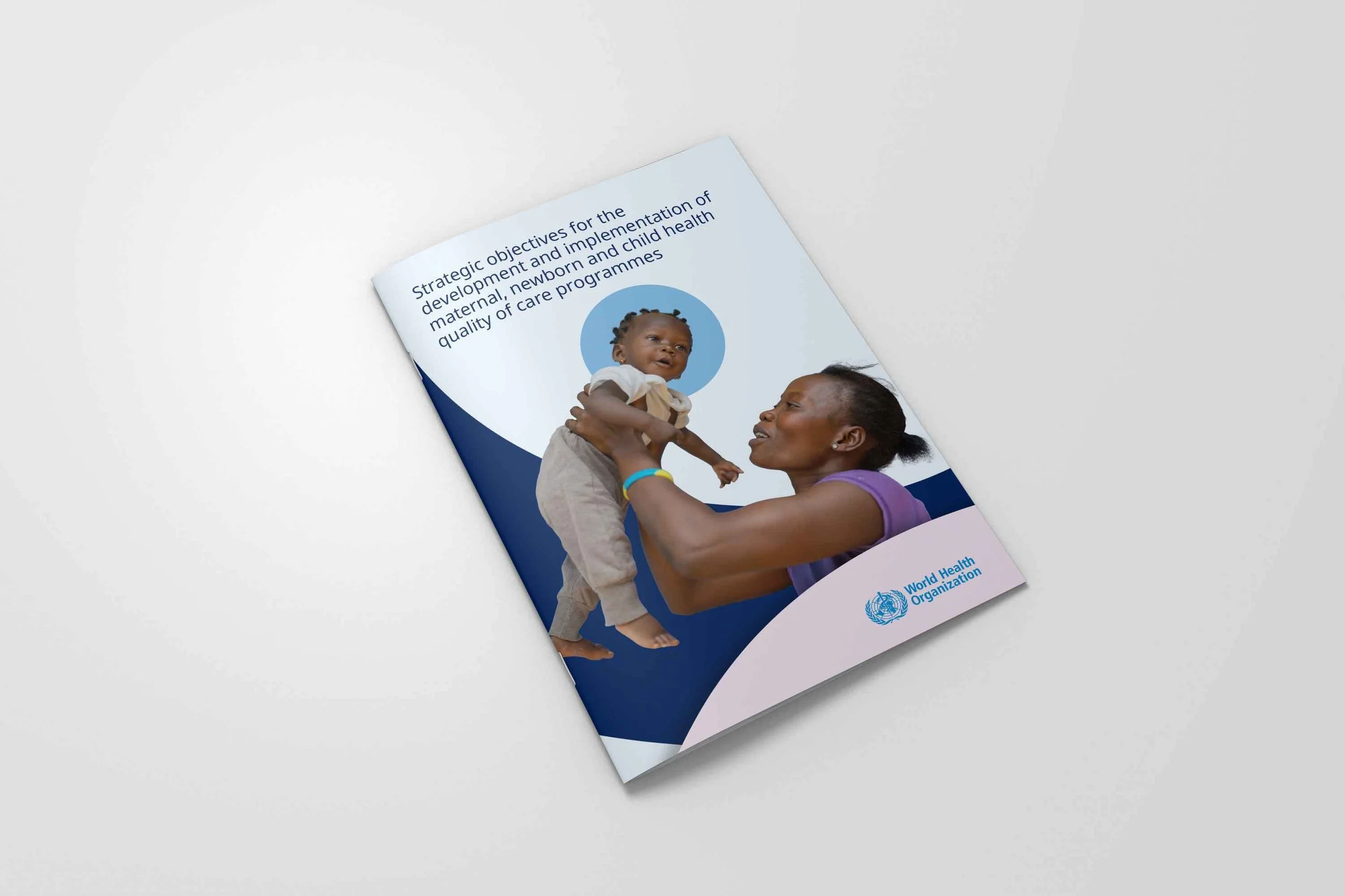 World Health Organization - Strategic objectives for the development and implementation of maternal, newborn and child health quality of care programmes