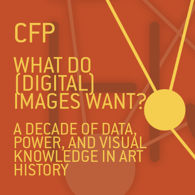 CFP: What Do (Digital) Images Want? A Decade of Data, Power, and Visual Knowledge in Art History
