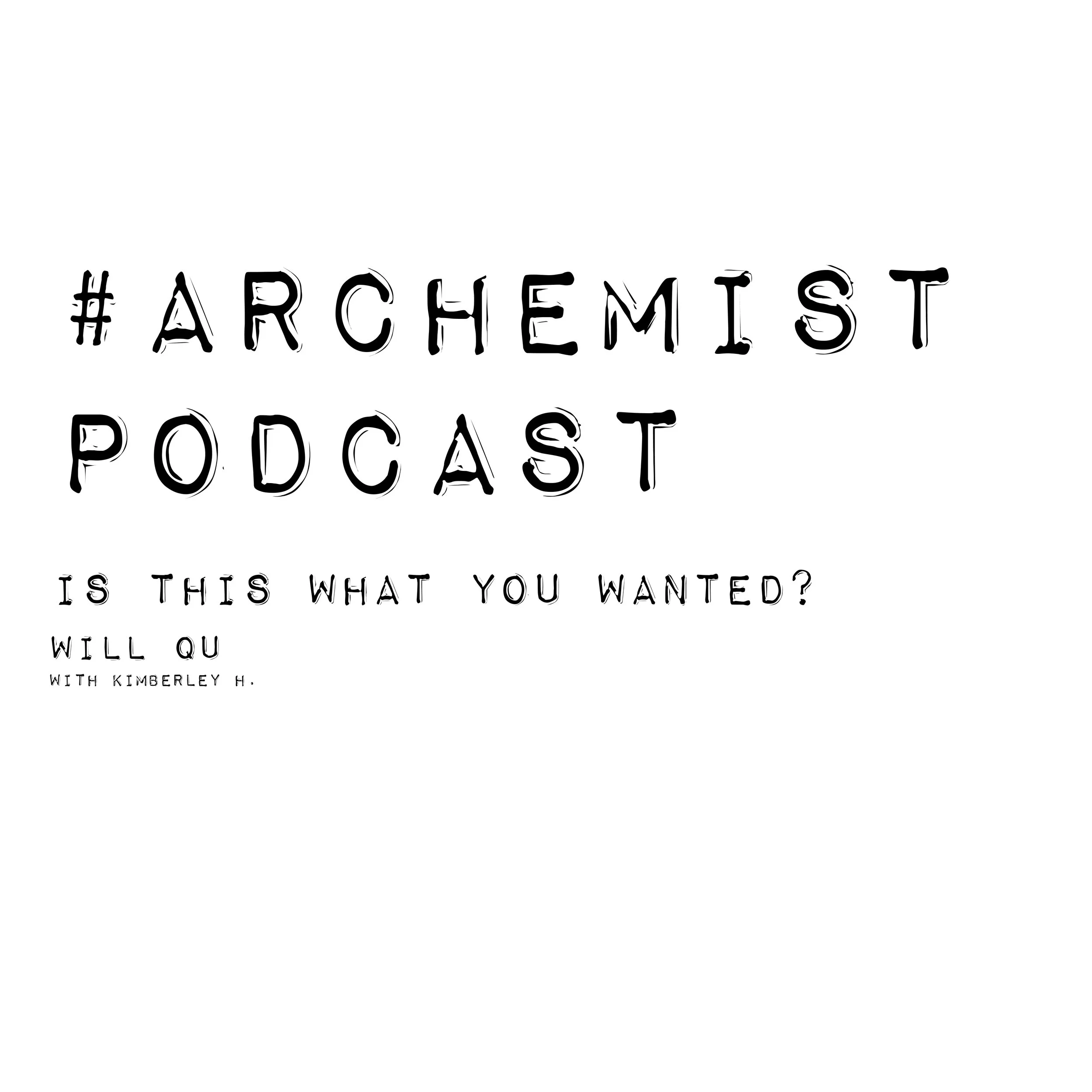 Archemist Podcast: Is This What You Wanted?// Will Qu