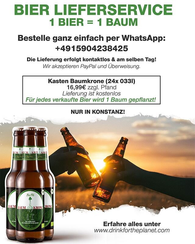 Ab sofort liefern wir unser Baumkrone Bier innerhalb Konstanz! 
F&uuml;r jedes verkaufte Bier wird 1 Baum gepflanzt! Alle genauen Infos dazu sind auf unserer Webseite www.drinkfortheplanet.com nachzulesen.

Bestelle ganz einfach per WhatsApp: +491590