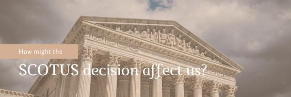 How might the SCOTUS decision affect us?