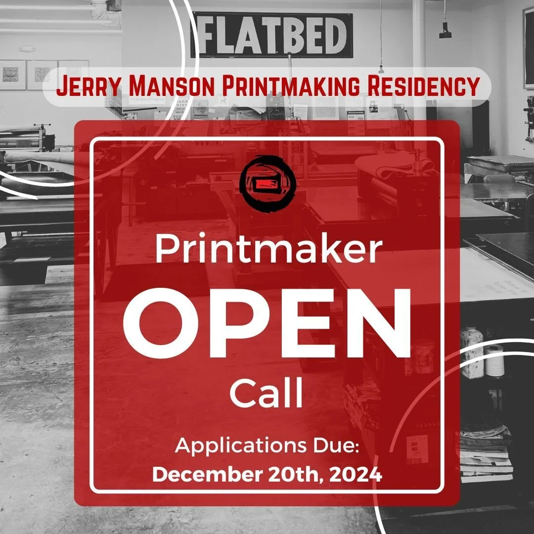 OPEN CALL!

Flatbed is accepting applications for our 2025 Jerry Manson Printmaking Residency!
Deadline for 2025 applications is December 20th, 2024. 

Flatbed's Jerry Manson Printmaking Residency was established to give local artists access to our p