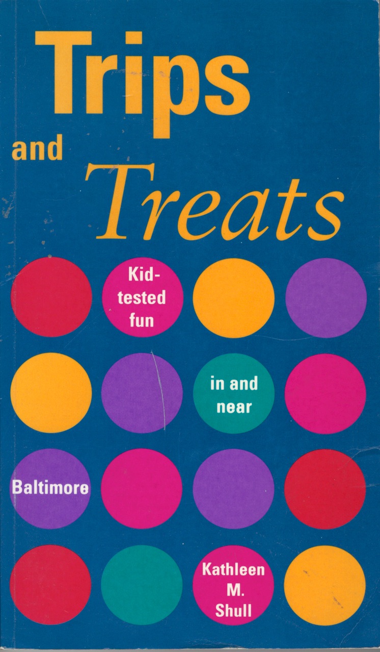 “On any family day trip, there is a lot to learn. but this is not just an educational resource. Rather, with it, I wish you fun —a chance for uninterrupted family conversations, for laughter and the joy of discovery together.” Kathleen Shull; Trips and Treats: Kid-tested Fun Around Baltimore , EPM Publications, 1992.