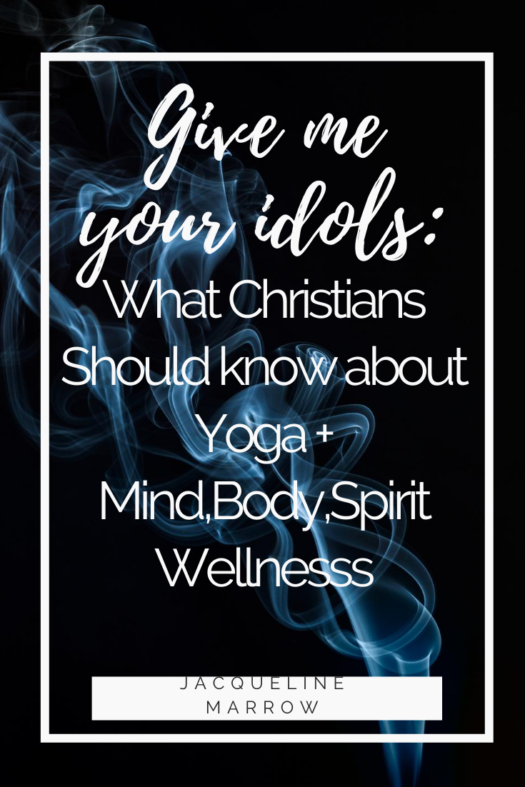 Give me your Idols: What Christians should know about Yoga + Mind, Body, and Spirit Wellness 