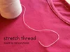 Introducing Stretch Thread, my new BFF. — Made by Rae