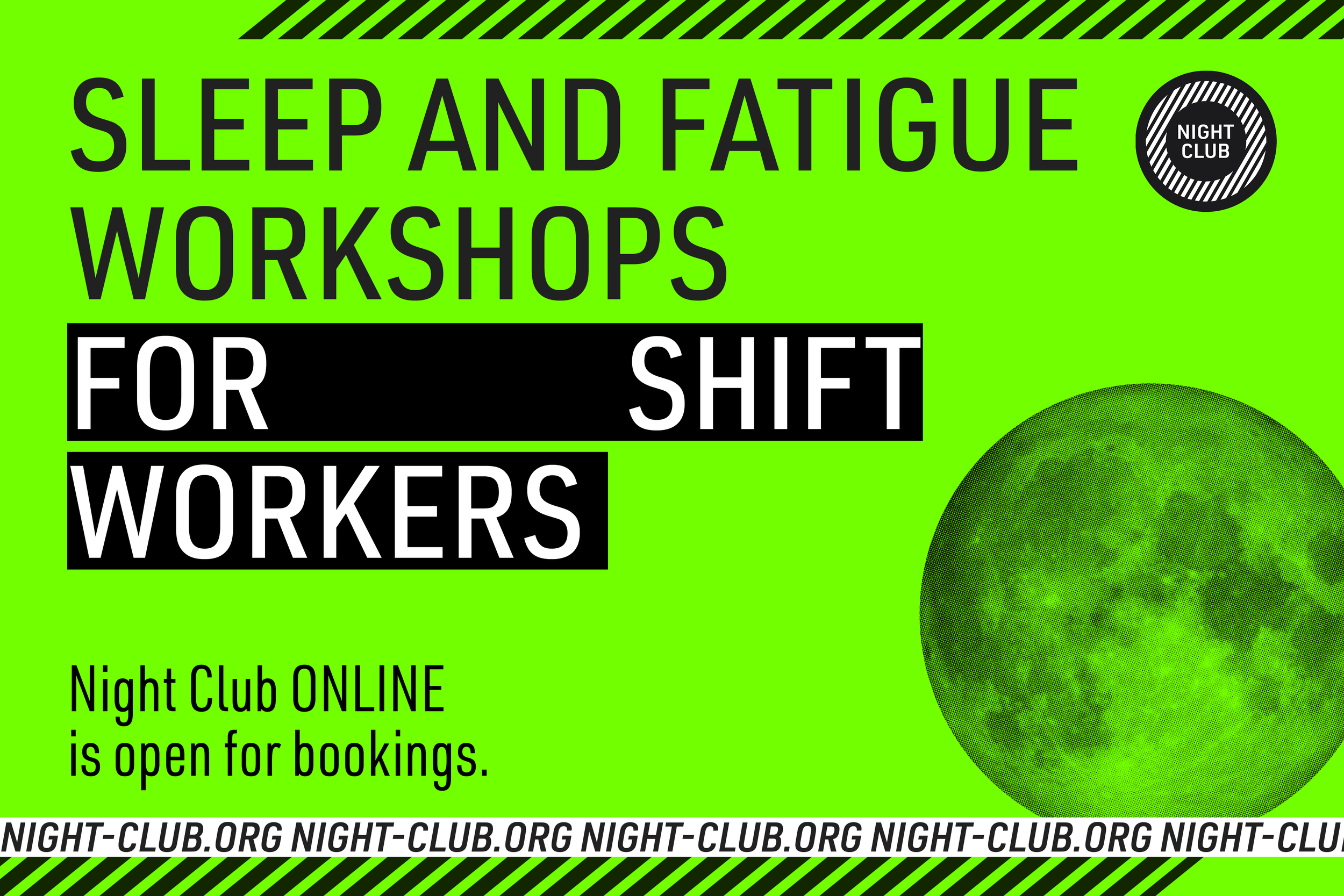 A neon green poster saying 'Sleep and fatigue workshops for shift workers. Night Club Online is open for bookings.'