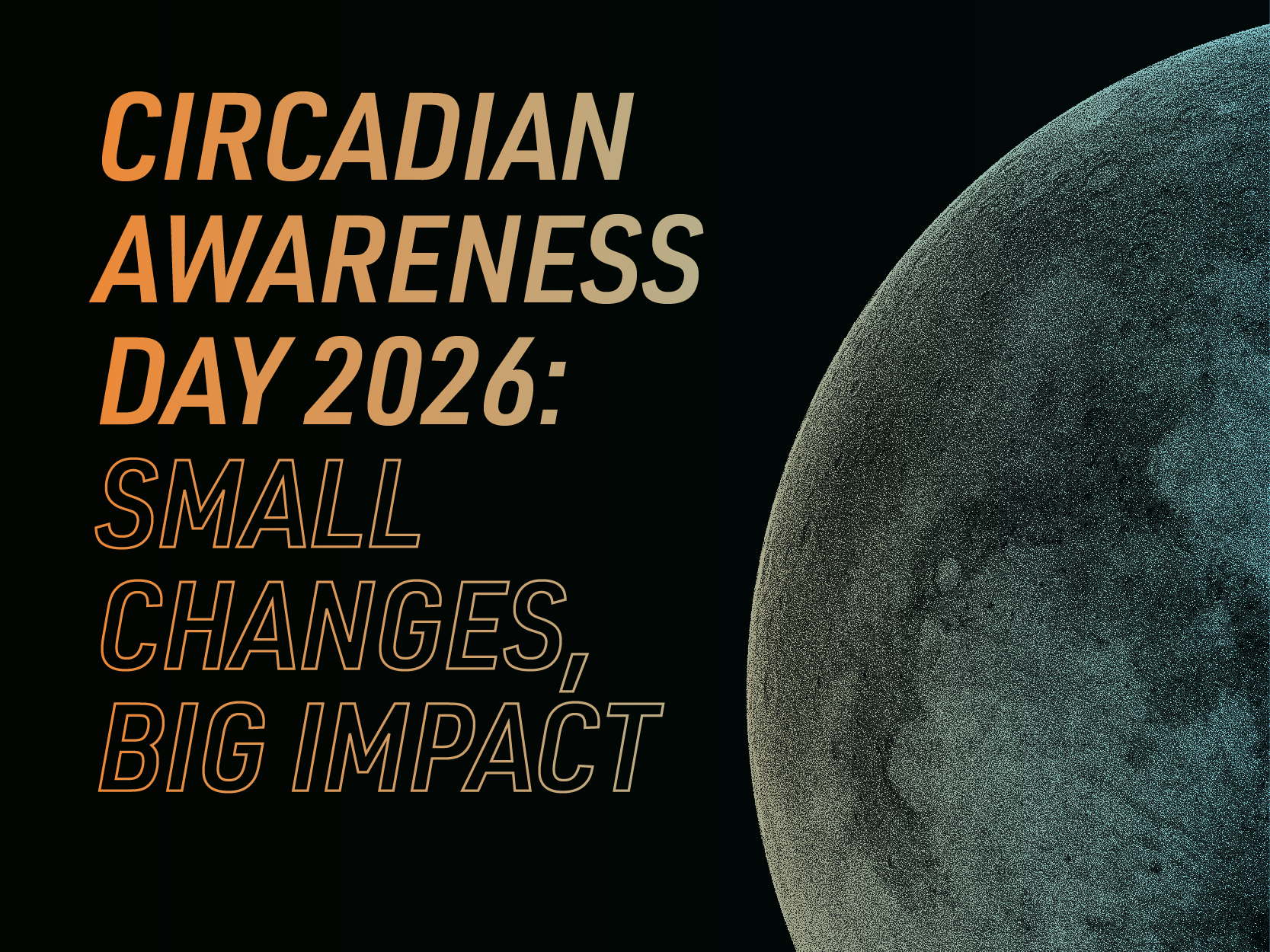 Black poster with image of moon reads "Circadian Awareness Day 2026: small changes, big impact."